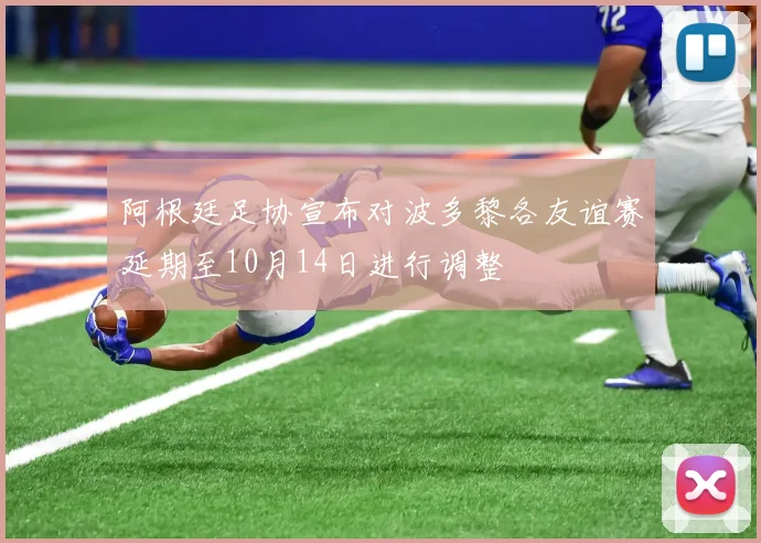 阿根廷足协宣布对波多黎各友谊赛延期至10月14日进行调整