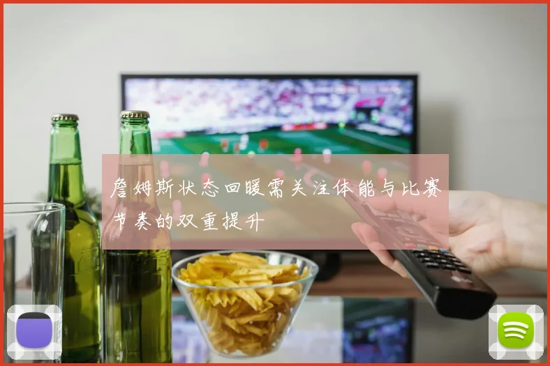 詹姆斯状态回暖需关注体能与比赛节奏的双重提升